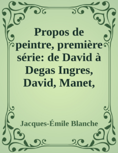 Couverture de Propos de peintre, première série: de David à Degas
Ingres, David, Manet, Degas, Renoir, Cézanne, Whistler, Fantin-Latour, Ricard, Conder, Beardsley, etc. Préface par Marcel Proust