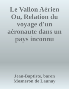 Couverture de Le Vallon Aérien
Ou, Relation du voyage d'un aéronaute dans un pays inconnu jusqu'à présent; suivie de l'histoire de ses habitans et de la description de leurs moeurs