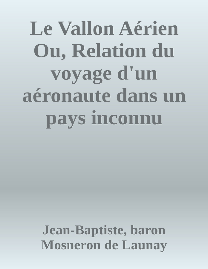 Couverture de Le Vallon Aérien
Ou, Relation du voyage d'un aéronaute dans un pays inconnu jusqu'à présent; suivie de l'histoire de ses habitans et de la description de leurs moeurs