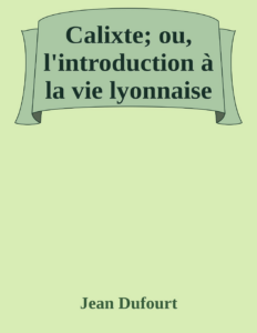 Couverture de Calixte; ou, l'introduction à la vie lyonnaise