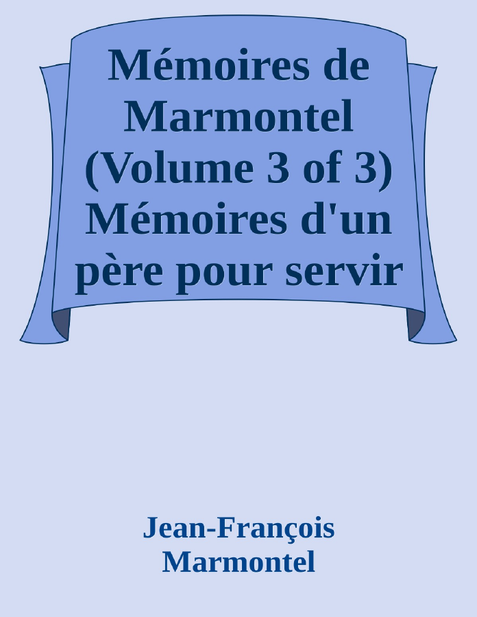 Couverture de Mémoires de Marmontel (Volume 3 of 3)
Mémoires d'un père pour servir à l'Instruction de ses enfans