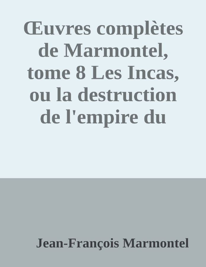 Couverture de Œuvres complètes de Marmontel, tome 8
Les Incas, ou la destruction de l'empire du Pérou