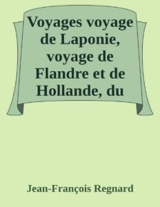 Couverture de Voyages
voyage de Laponie, voyage de Flandre et de Hollande, du Danemark, de la Suède