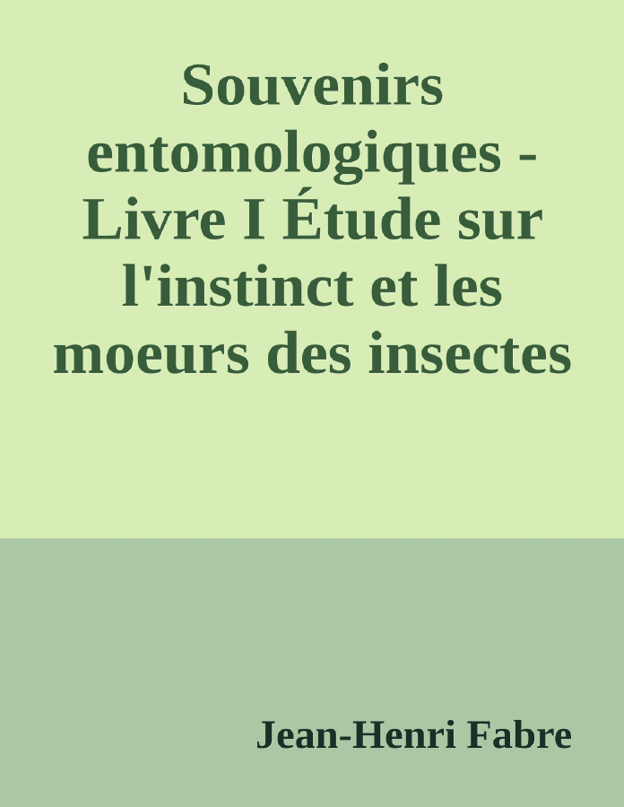 Couverture de Souvenirs entomologiques - Livre I
Étude sur l'instinct et les moeurs des insectes