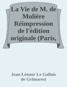 Couverture de La Vie de M. de Molière
Réimpression de l'édition originale (Paris, 1705) et des pièces annexes