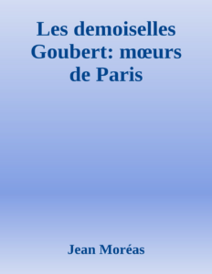 Couverture de Les demoiselles Goubert: mœurs de Paris