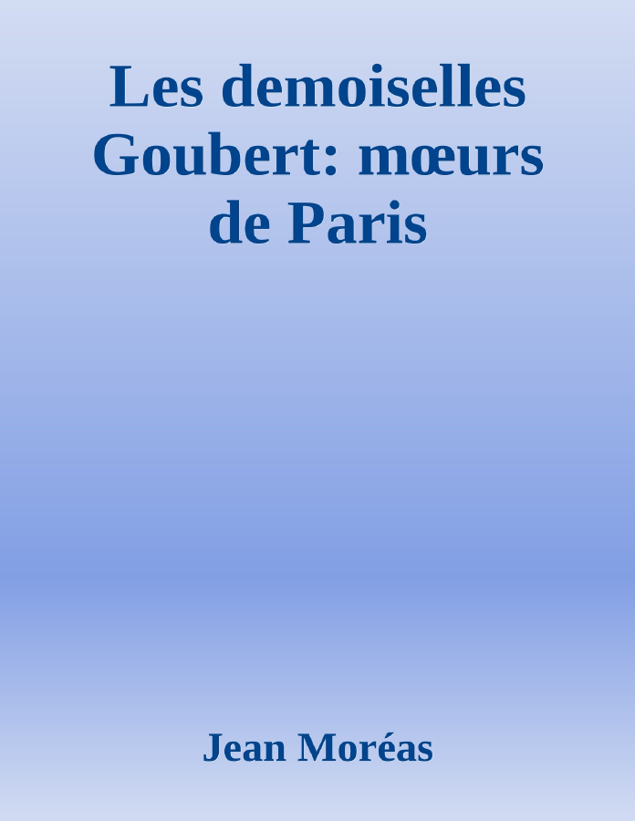 Couverture de Les demoiselles Goubert: mœurs de Paris