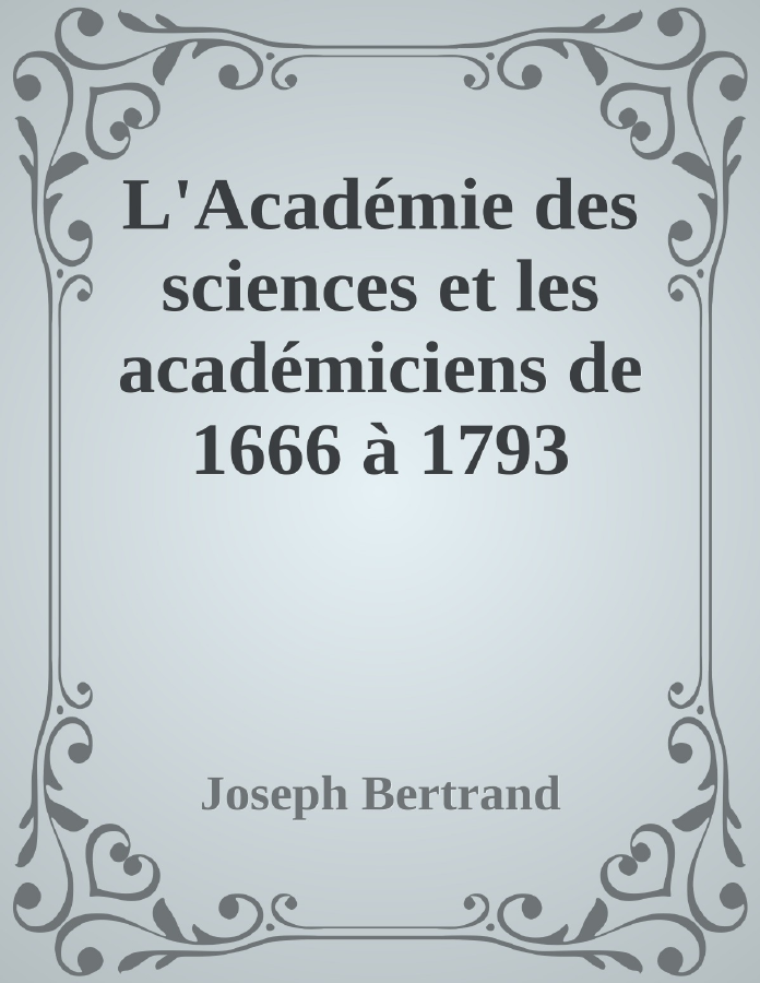 Couverture de L'Académie des sciences et les académiciens de 1666 à 1793