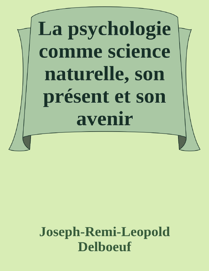 Couverture de La psychologie comme science naturelle, son présent et son avenir
Application de la méthode expérimentale aux phénomènes de l'âme