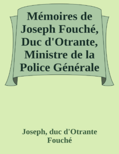 Couverture de Mémoires de Joseph Fouché, Duc d'Otrante, Ministre de la Police Générale
Tome I