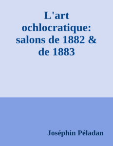 Couverture de L'art ochlocratique: salons de 1882 & de 1883
