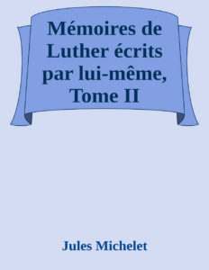 Couverture de Mémoires de Luther écrits par lui-même, Tome II
