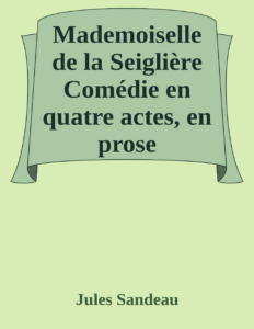 Couverture de Mademoiselle de la Seiglière
Comédie en quatre actes, en prose