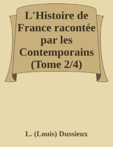 Couverture de L'Histoire de France racontée par les Contemporains (Tome 2/4)
Extraits des Chroniques, des Mémoires et des Documents originaux, avec des sommaires et des résumés chronologiques