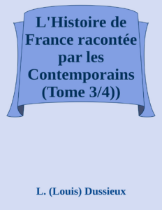 Couverture de L'Histoire de France racontée par les Contemporains (Tome 3/4))
Extraits des Chroniques, des Mémoires et des Documents originaux, avec des sommaires et des résumés chronologiques