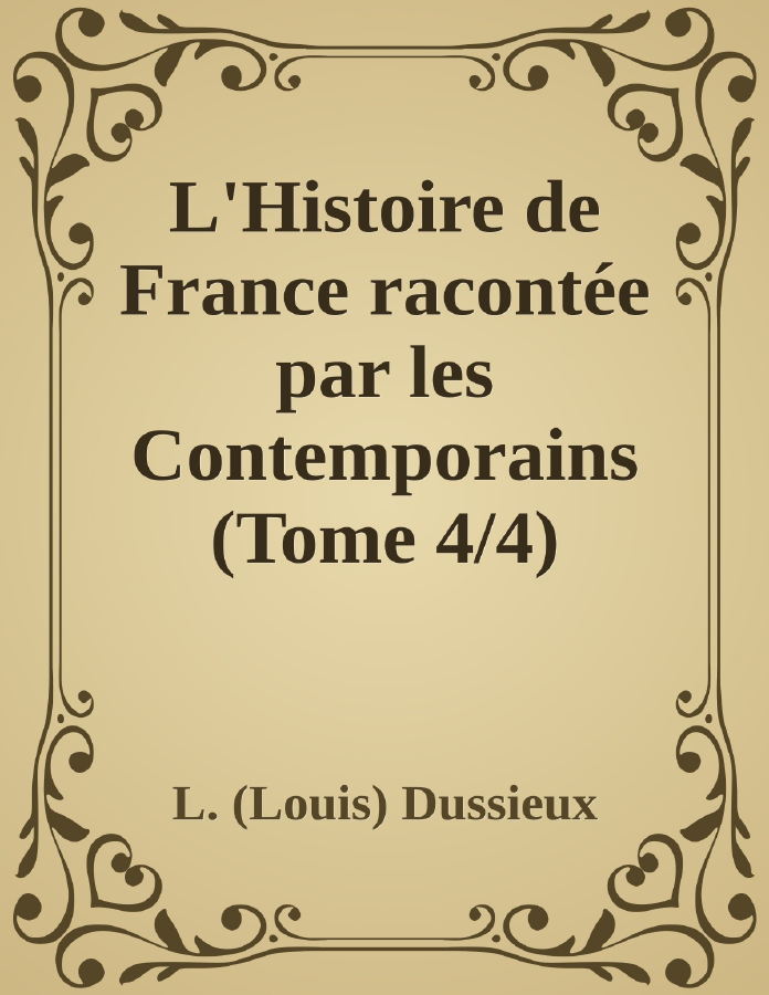 Couverture de L'Histoire de France racontée  par les Contemporains (Tome 4/4)
Extraits des Chroniques, des Mémoires et des Documents originaux, avec des sommaires et des résumés chronologiques