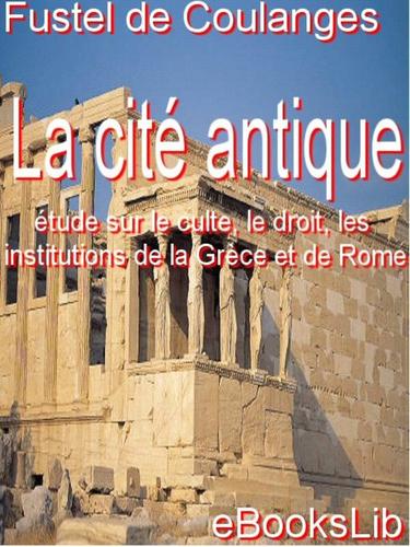 La Cite Antique Etude Sur Le Culte Le Droit Les Inst