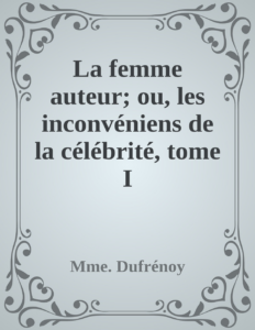 Couverture de La femme auteur; ou, les inconvéniens de la célébrité, tome I