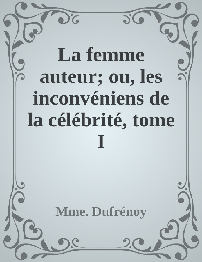 Couverture de La femme auteur; ou, les inconvéniens de la célébrité, tome I