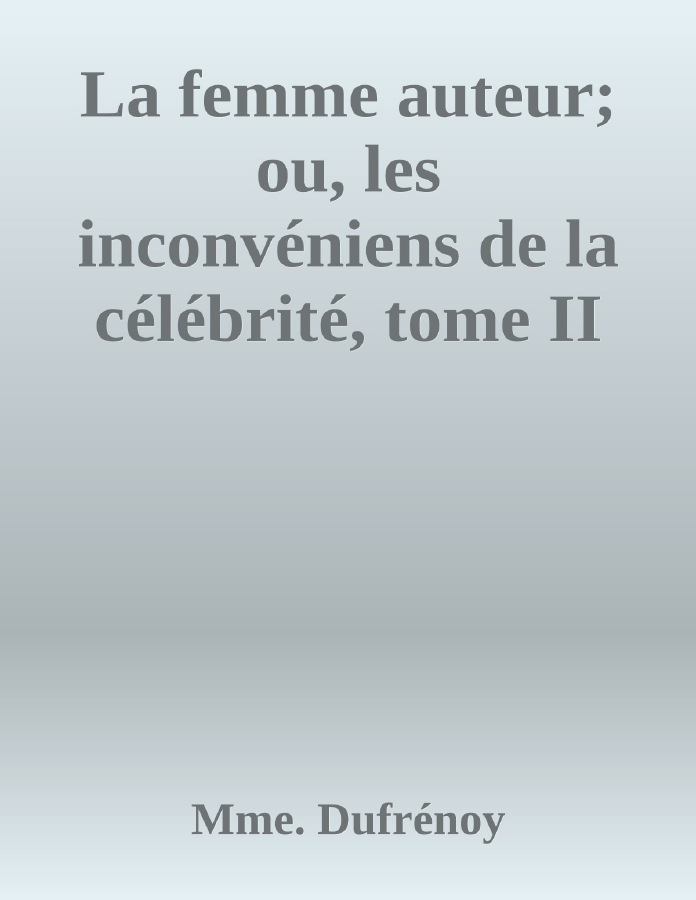 Couverture de La femme auteur; ou, les inconvéniens de la célébrité, tome II