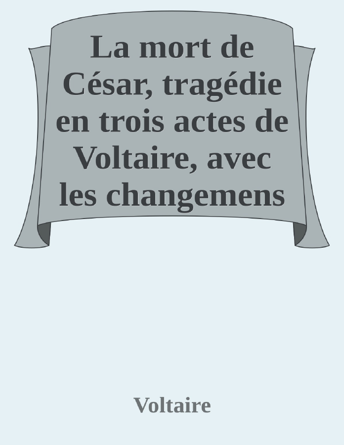 Couverture de La mort de César,
tragédie en trois actes de Voltaire, avec les changemens fait par le citoyen Gohier, ministre de la Justice