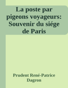 Couverture de La poste par pigeons voyageurs: Souvenir du siége de Paris