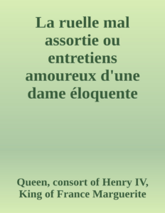Couverture de La ruelle mal assortie
ou entretiens amoureux d'une dame éloquente avec un cavalier gascon plus beau de corps que d'esprit et qui a autant d'ignorance comme elle a de sçavoir