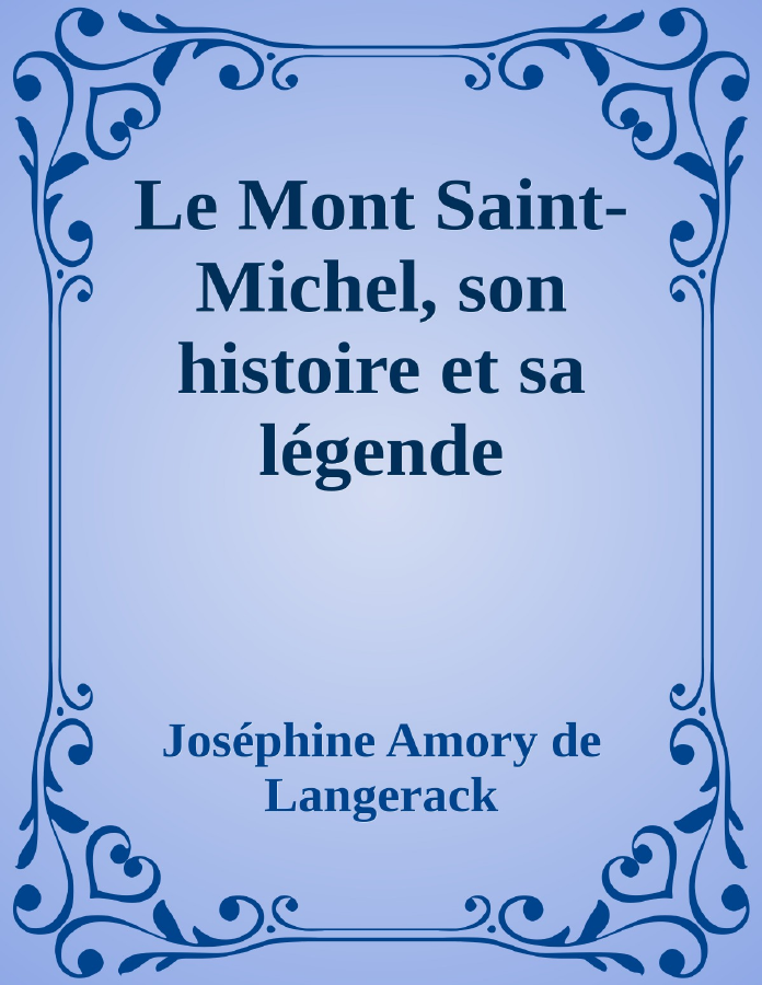 Couverture de Le Mont Saint-Michel, son histoire et sa légende