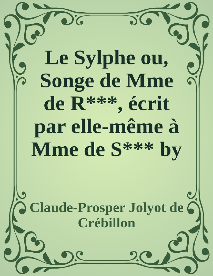 Couverture de Le Sylphe
ou, Songe de Mme de R***, écrit par elle-même à Mme de S*** by Crébillon
