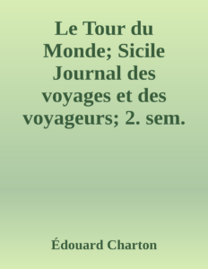 Couverture de Le Tour du Monde; Sicile
Journal des voyages et des voyageurs; 2. sem. 1860