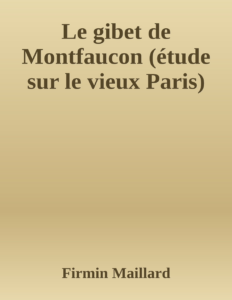 Couverture de Le gibet de Montfaucon (étude sur le vieux Paris)