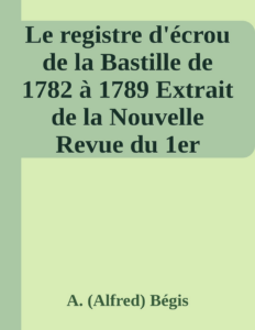 Couverture de Le registre d'écrou de la Bastille de 1782 à 1789
Extrait de la Nouvelle Revue du 1er décembre 1880