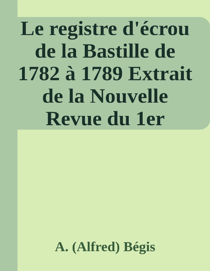 Couverture de Le registre d'écrou de la Bastille de 1782 à 1789
Extrait de la Nouvelle Revue du 1er décembre 1880