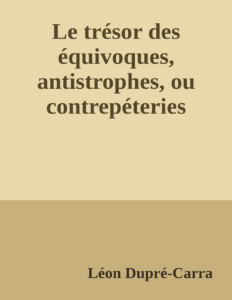 Couverture de Le trésor des équivoques, antistrophes, ou contrepéteries