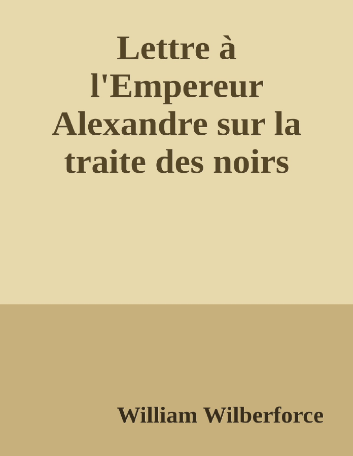 Couverture de Lettre à l'Empereur Alexandre sur la traite des noirs