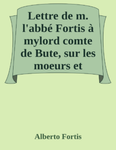 Couverture de Lettre de m. l'abbé Fortis à mylord comte de Bute, sur les moeurs et usages des Morlaques, appellés Montenegrins
