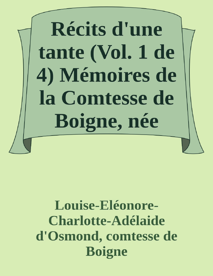Couverture de Récits d'une tante (Vol. 1 de 4)
Mémoires de la Comtesse de Boigne, née d'Osmond