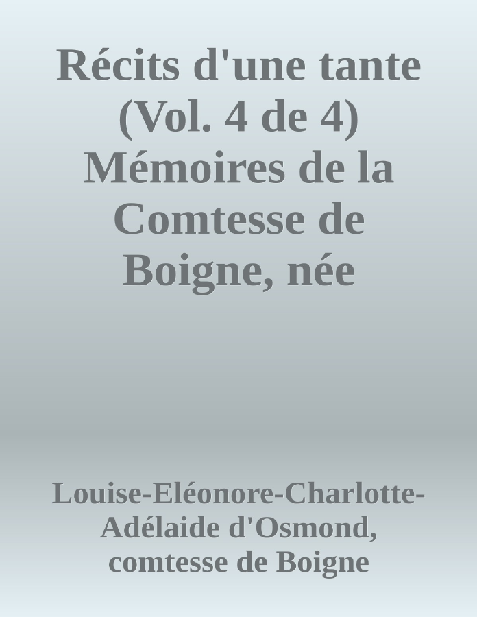 Couverture de Récits d'une tante (Vol. 4 de 4)
Mémoires de la Comtesse de Boigne, née d'Osmond