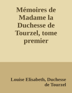 Couverture de Mémoires de Madame la Duchesse de Tourzel, tome premier
Gouvernante des enfants de France pendant les années 1789 à 1795
