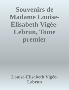 Couverture de Souvenirs de Madame Louise-Élisabeth Vigée-Lebrun, Tome premier