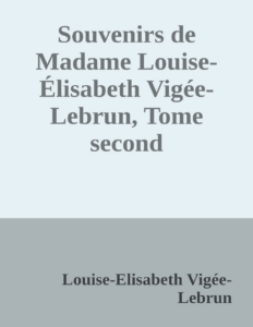 Couverture de Souvenirs de Madame Louise-Élisabeth Vigée-Lebrun, Tome second