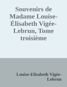 Couverture de Souvenirs de Madame Louise-Élisabeth Vigée-Lebrun, Tome troisième