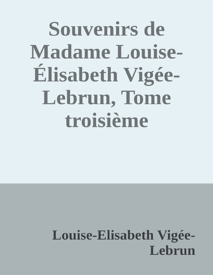 Couverture de Souvenirs de Madame Louise-Élisabeth Vigée-Lebrun, Tome troisième