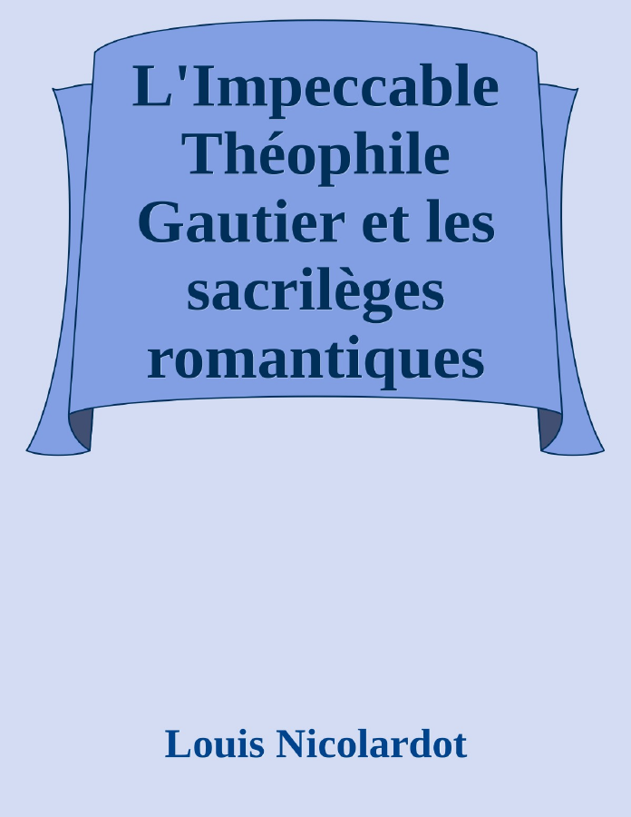 Couverture de L'Impeccable Théophile Gautier et les sacrilèges romantiques