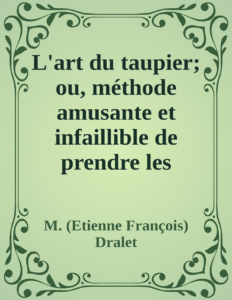 Couverture de L'art du taupier; ou, méthode amusante et infaillible de prendre les taupes