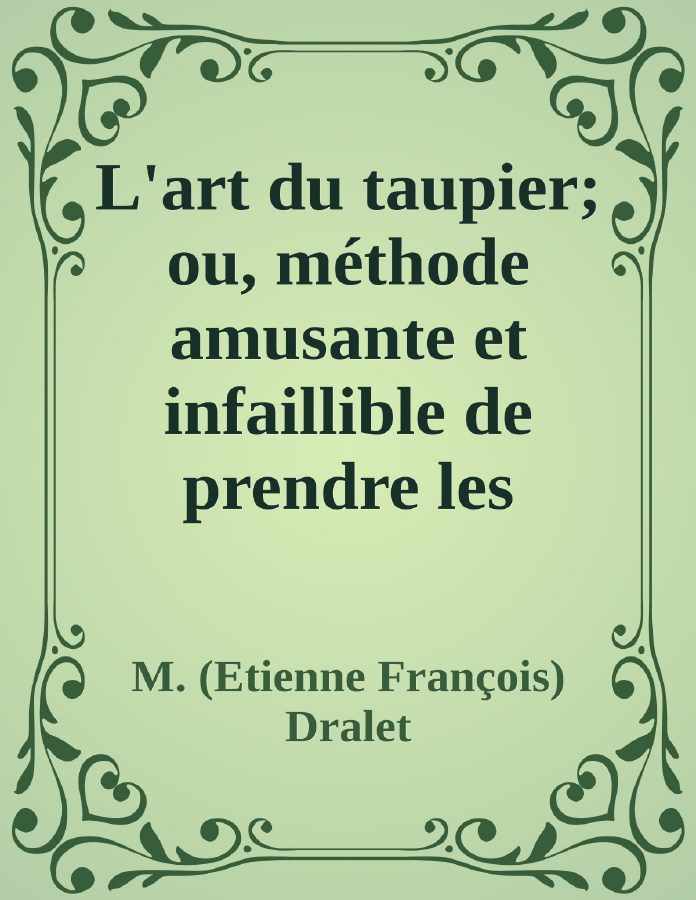 Couverture de L'art du taupier; ou, méthode amusante et infaillible de prendre les taupes