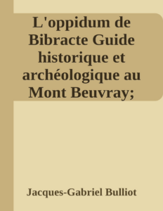 Couverture de L'oppidum de Bibracte
Guide historique et archéologique au Mont Beuvray; d'après les documents archéologiques les plus récents