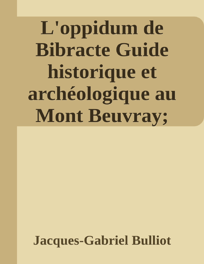 Couverture de L'oppidum de Bibracte
Guide historique et archéologique au Mont Beuvray; d'après les documents archéologiques les plus récents