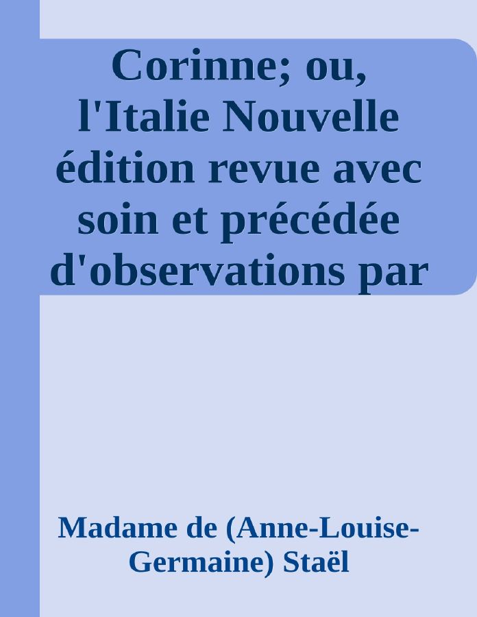 Couverture de Corinne; ou, l'Italie
Nouvelle édition revue avec soin et précédée d'observations par Mme Necker de Saussure et M. Sainte-Beuve de l'Académie française