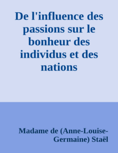 Couverture de De l'influence des passions sur le bonheur des individus et des nations